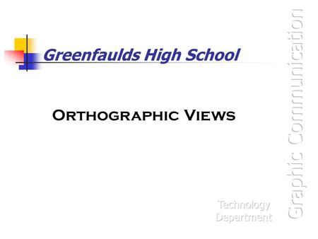 Greenfaulds High School Orthographic Views. Orthographic Projection Orthographic projection is the name given to the type of drawing where a 3D object.