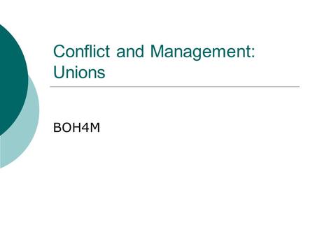 Conflict and Management: Unions BOH4M. Unions  Canadian labor laws guarantee the right of all workers to form a union and to conduct a union strike 