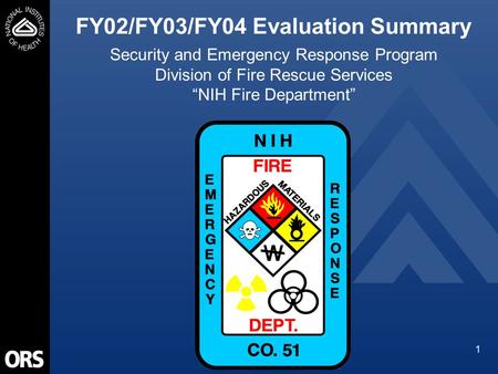 1 FY02/FY03/FY04 Evaluation Summary Security and Emergency Response Program Division of Fire Rescue Services “NIH Fire Department”