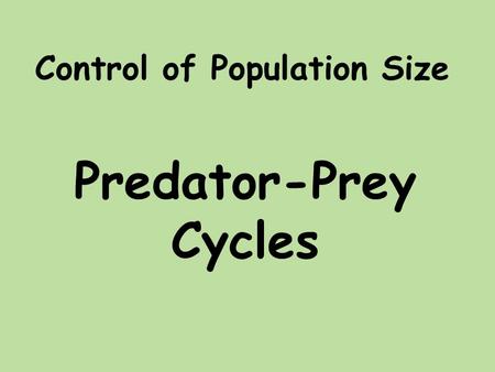 Predator-Prey Cycles Control of Population Size. Charles Elton (on the right) Studied living organisms in relation to their natural environment, or ECOLOGY.