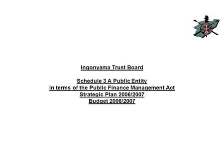 Ingonyama Trust Board Schedule 3 A Public Entity In terms of the Public Finance Management Act Strategic Plan 2006/2007 Budget 2006/2007.