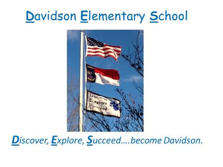 Davidson Elementary School D iscover, E xplore, S ucceed….become Davidson.