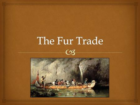  Essential Question How did the Fur Trade, European settlement, and the rise of the Metis Nation transform the life for the peoples of the Northwest?