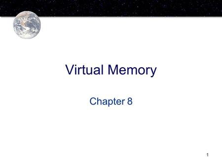 1 Virtual Memory Chapter 8. 2 Hardware and Control Structures Memory references are dynamically translated into physical addresses at run time –A process.
