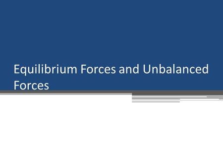 Equilibrium Forces and Unbalanced Forces. Topic Overview A force is a push or a pull applied to an object. A net Force (F net ) is the sum of all the.