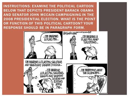 INSTRUCTIONS: EXAMINE THE POLITICAL CARTOON BELOW THAT DEPICTS PRESIDENT BARACK OBAMA AND SENATOR JOHN MCCAIN CAMPAIGNING IN THE 2008 PRESIDENTIAL ELECTION.