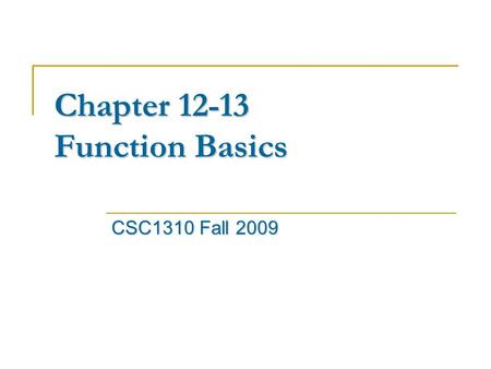 Chapter 12-13 Function Basics CSC1310 Fall 2009. Function function (subroutine, procedure)a set of statements different inputs (parameters) outputs In.