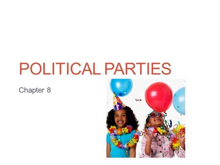 POLITICAL PARTIES Chapter 8 The Meaning of Party  Political Party:  A team of men and women seeking to control government by gaining offices through.