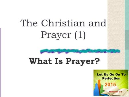 The Christian and Prayer (1) What Is Prayer?. What is prayer? It is speaking to God James 1:5, “Let him ask of God” Prayer is how we communicate with.