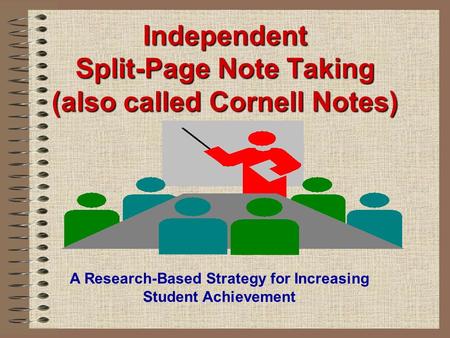 Independent Split-Page Note Taking (also called Cornell Notes) A Research-Based Strategy for Increasing Student Achievement.