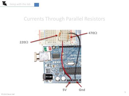 220  470  Gnd5V Currents Through Parallel Resistors 1 living with the lab © 2012 David Hall.