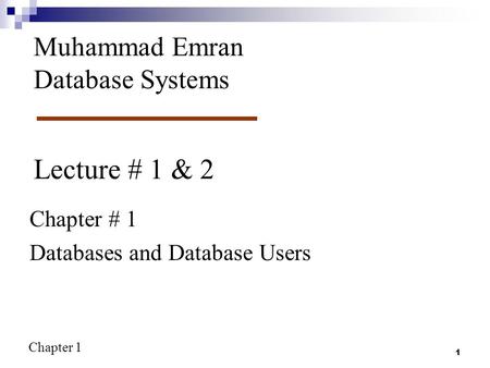 Chapter 1 1 Lecture # 1 & 2 Chapter # 1 Databases and Database Users Muhammad Emran Database Systems.