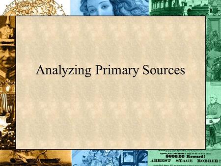 Analyzing Primary Sources Primary & Secondary Sources Primary sources are historical documents, written accounts by first-hand witnesses, or objects.
