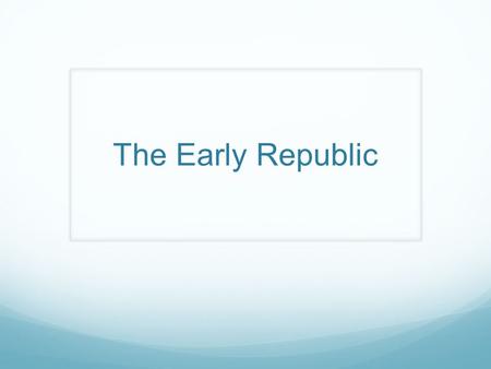 The Early Republic. Learning Objectives Understand the evolving role of the Supreme court in the early 18 th century Understand the conflict between state.