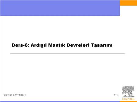 Copyright © 2007 Elsevier3- Ders-6: Ardışıl Mantık Devreleri Tasarımı.