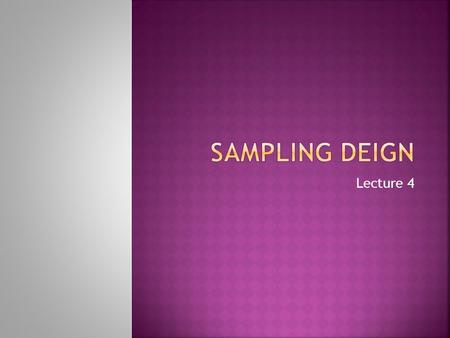 Lecture 4. Sampling is the process of selecting a small number of elements from a larger defined target group of elements such that the information gathered.