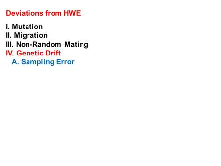 Deviations from HWE I. Mutation II. Migration III. Non-Random Mating IV. Genetic Drift A. Sampling Error.