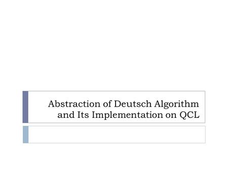Abstraction of Deutsch Algorithm and Its Implementation on QCL.