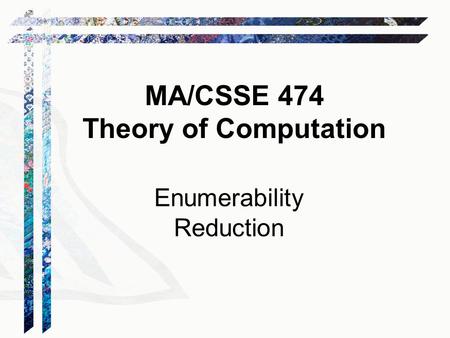 MA/CSSE 474 Theory of Computation Enumerability Reduction.