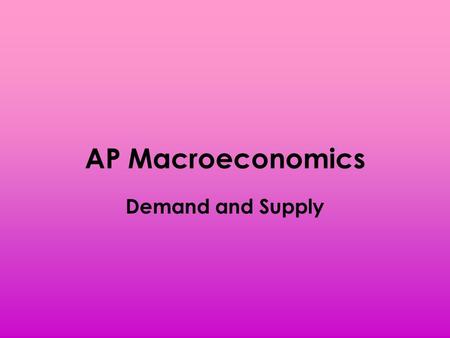AP Macroeconomics Demand and Supply. Price and Quantity Price – the amount of money paid for an economic good/service – Ex. A gallon of gasoline has a.