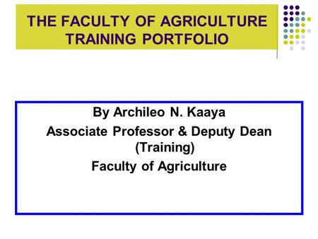 THE FACULTY OF AGRICULTURE TRAINING PORTFOLIO By Archileo N. Kaaya Associate Professor & Deputy Dean (Training) Faculty of Agriculture.