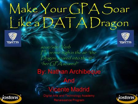 By: Nathan Archibeque And Vicente Madrid Digital Arts and Technology Academy Renaissance Program Make Your GPA Soar Like a DATA Dragon soar/sôr/Verb Fly.