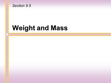 Weight and Mass Section 9.5. Whenever we talk about how heavy an object is, we are concerned with the object’s weight. We discuss weight when we refer.