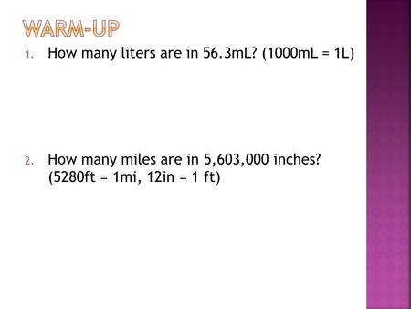 Warm-up How many liters are in 56.3mL? (1000mL = 1L)