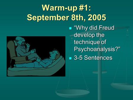 Warm-up #1: September 8th, 2005 “Why did Freud develop the technique of Psychoanalysis?” 3-5 Sentences.