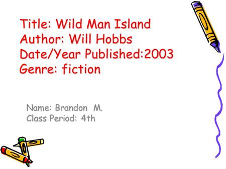 Title: Wild Man Island Author: Will Hobbs Date/Year Published:2003 Genre: fiction Title: Wild Man Island Author: Will Hobbs Date/Year Published:2003 Genre: