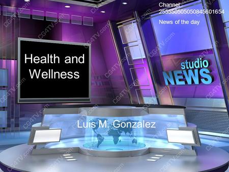 Health and Wellness Luis M. Gonzalez Channel 255550505050845601654 News of the day.
