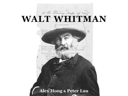 WA L T W H I T M A N Alex Hong & Peter Lau.  Born on May 32, 1819, in Long Island, New York.  At age 12, became an apprentice on the Long Island Patriot,