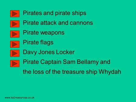 www.ks1resources.co.uk Pirates and pirate ships Pirate attack and cannons Pirate weapons Pirate flags Davy Jones Locker Pirate Captain Sam Bellamy and.