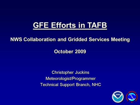 Christopher Juckins Meteorologist/Programmer Technical Support Branch, NHC Christopher Juckins Meteorologist/Programmer Technical Support Branch, NHC GFE.