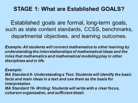 STAGE 1: What are Established GOALS? Established goals are formal, long-term goals, such as state content standards, CCSS, benchmarks, departmental objectives,