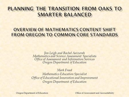 Oregon Department of Education Office of Assessment and Accountability Jim Leigh and Rachel Aazzerah Mathematics and Science Assessment Specialists Office.