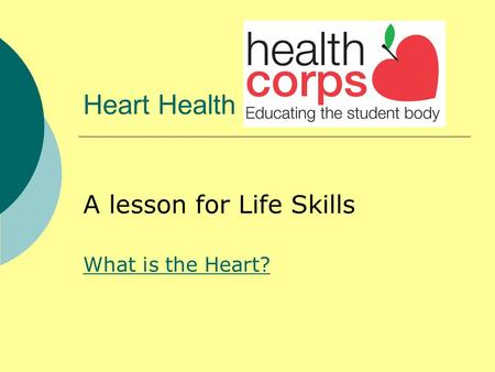 Heart Health A lesson for Life Skills What is the Heart?