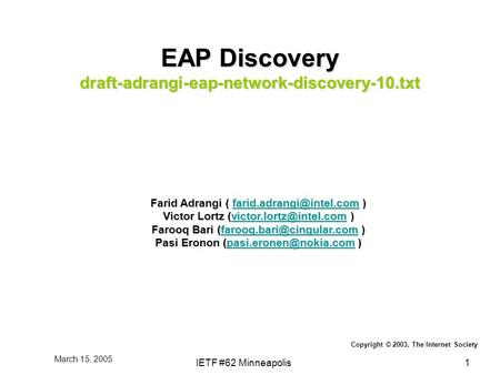 March 15, 2005 IETF #62 Minneapolis1 EAP Discovery draft-adrangi-eap-network-discovery-10.txt Farid Adrangi ( )