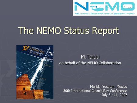 2000 3000 3600  NEMO The NEMO Status Report M.Taiuti on behalf of the NEMO Collaboration Merida, Yucatan, Mexico 30th International Cosmic Ray Conference.