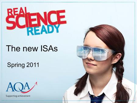 The new ISAs Spring 2011. What we’re going to cover The CAU criteria How to prepare for an ISA Copyright © 2010 AQA and its licensors. All rights reserved.
