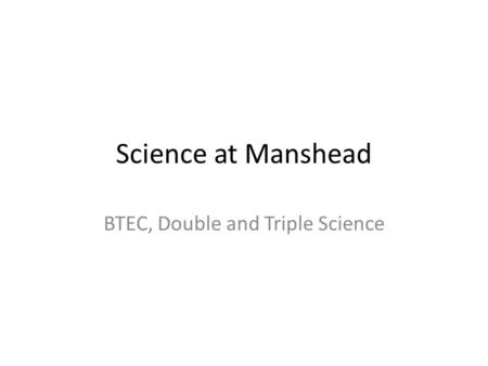 Science at Manshead BTEC, Double and Triple Science.
