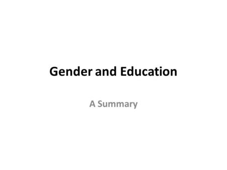 Gender and Education A Summary. Gender and Education Girls achieve better results in all levels in National Curriculum tests. Girls get better results.