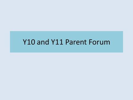 Y10 and Y11 Parent Forum. Present Year 10 Students In Year 9 students will have covered the majority of the material for the Core Science GCSE. In Year.