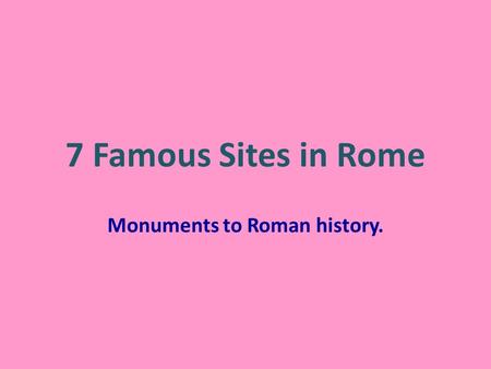 7 Famous Sites in Rome Monuments to Roman history.