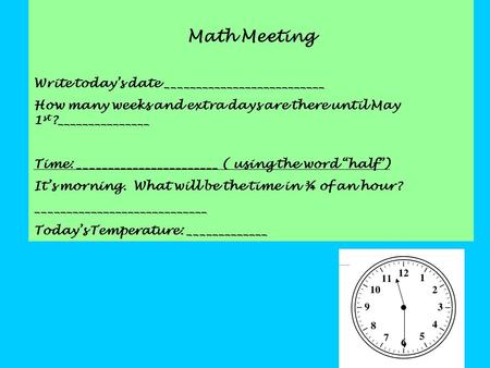 Math Meeting Write today’s date __________________________ How many weeks and extra days are there until May 1 st ?_______________ Time: _______________________.