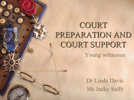 COURT PREPARATION AND COURT SUPPORT Young witnesses Dr Linda Davis Ms Jacky Saffy.