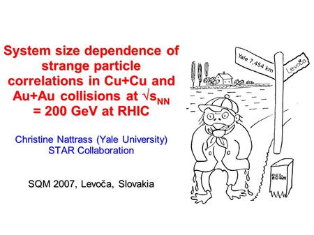 System size dependence of strange particle correlations in Cu+Cu and Au+Au collisions at  s NN = 200 GeV at RHIC Christine Nattrass (Yale University)