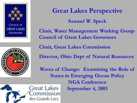 Great Lakes Perspective Samuel W. Speck Chair, Water Management Working Group Council of Great Lakes Governors Chair, Great Lakes Commission Director,