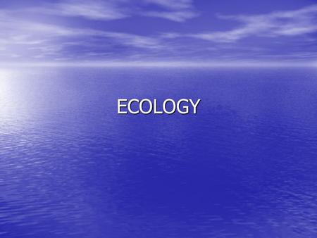 ECOLOGY. Ecology – the scientific study of interactions among organisms and between organisms and their environment.