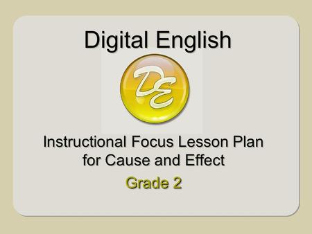 Instructional Focus Lesson Plan for Cause and Effect Grade 2 Instructional Focus Lesson Plan for Cause and Effect Grade 2 Digital English.